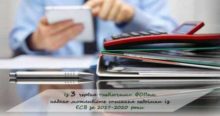ІЗ 3 ЧЕРВНЯ «НЕДІЮЧИМ» ФОПАМ НАДАНО МОЖЛИВІСТЬ СПИСАННЯ НЕДОЇМКИ ІЗ ЄСВ ЗА 2017-2020 РОКИ