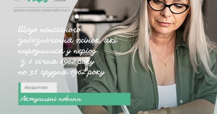 Щодо пенсійного забезпечення жінок, які народилися у період  з 1 січня 1962 року по 31 грудня 1962 року